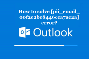 How to solve [pii_email_00f2e2be8446cca7ae2a] error?