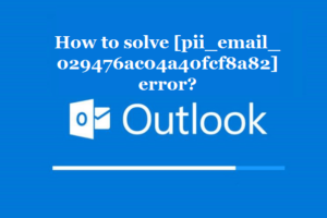 How to solve [pii_email_029476ac04a40fcf8a82] error?