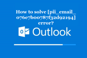 How to solve [pii_email_076e7b00787f32d92194] error?