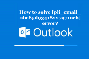 How to solve [pii_email_0be85d934182279710cb] error?