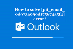 How to solve [pii_email_0d973a099d175674a5f4] error?