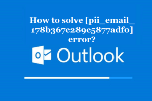 How to solve [pii_email_178b367e289e5877adf0] error?