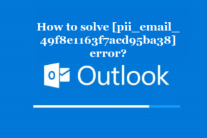 How to solve [pii_email_49f8e1163f7acd95ba38] error?