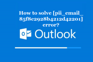 How to solve [pii_email_85f8c2928b4212d42201] error?