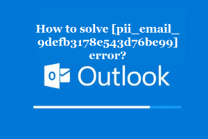 How to solve [pii_email_9defb3178e543d76be99] error?