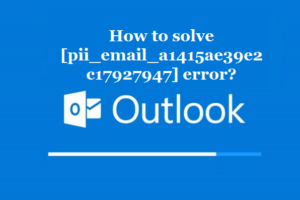 How to solve [pii_email_a1415ae39e2c17927947] error?