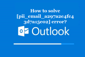 How to solve [pii_email_a297a2e4fc43d7a15e02] error?