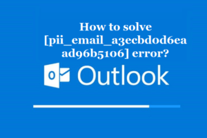 How to solve [pii_email_a3ecbd0d6eaad96b5106] error?