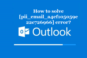 How to solve [pii_email_a4ef105059e22c726966] error?