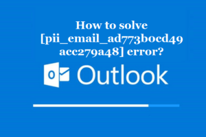 How to solve [pii_email_ad773b0cd49acc279a48] error?