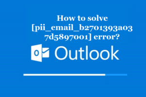 How to solve [pii_email_b2701393a037d5897001] error?