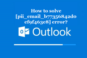 How to solve [pii_email_b77356842d0ef9f463e8] error?