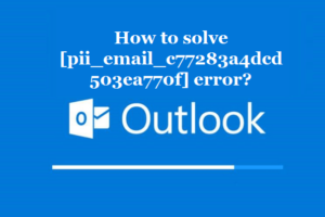 How to solve [pii_email_c77283a4dcd503ea770f] error?