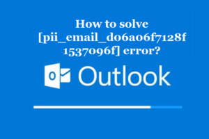 How to solve [pii_email_d06a06f7128f1537096f] error?