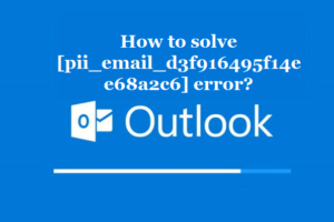 How to solve [pii_email_d3f916495f14ee68a2c6] error?