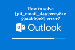 How to solve [pii_email_d497ecc981e59a2b69e8] error?