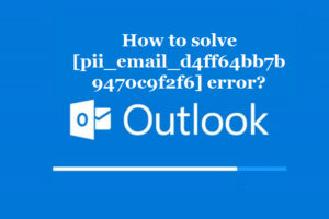 How to solve [pii_email_d4ff64bb7b9470c9f2f6] error?