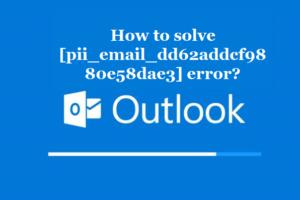 How to solve [pii_email_dd62addcf9880e58dae3] error?