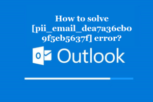 How to solve [pii_email_dea7a36cb09f5eb5637f] error?