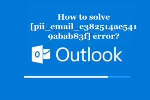 How to solve [pii_email_e382514ae5419abab83f] error?