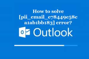 How to solve [pii_email_e78449e58ca1ab1bb183] error?