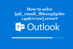 How to solve [pii_email_fbb103d5cb0149b7c7ee] error?