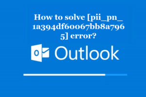 How to solve [pii_pn_1a394df60067bb8a7965] error?