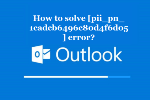 How to solve [pii_pn_1cadcb6496c80d4f6d05] error?
