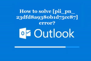 How to solve [pii_pn_23dfd8a9380b1d75cc87] error?