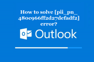 How to solve [pii_pn_480c966ff2d27defadf2] error?