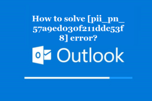 How to solve [pii_pn_57a9ed030f211ddc53f8] error?