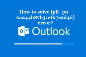 How to solve [pii_pn_6a244b87b31ef07e2d4d] error?