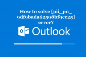 How to solve [pii_pn_9df9bada62598bf9ce25] error?