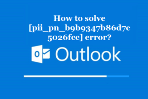 How to solve [pii_pn_b9b9347b86d7e5026fcc] error?