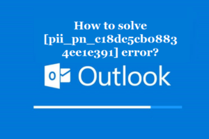 How to solve [pii_pn_c18dc5cb08834ee1e391] error?