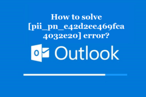 How to solve [pii_pn_e42d2ee469fca4032e20] error?