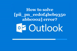 How to solve [pii_pn_eed0f4bcb9350abbc002] error?