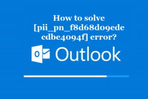 How to solve [pii_pn_f8d68d09edecdbe4094f] error?