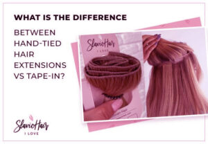 I Love Slavic Hair Guide: What Is the Difference Between Hand-Tied Hair Extensions vs Tape-In?