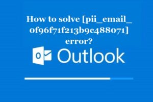 How to solve [pii_email_0f96f71f213b9c488071] error?