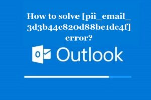 How to solve [pii_email_3d3b44c820d88be1dc4f] error?