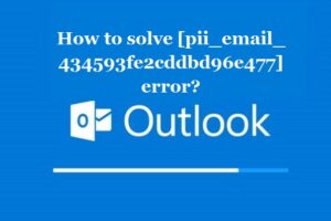 How to solve [pii_email_434593fe2cddbd96e477] error?