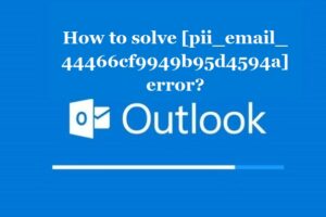 How to solve [pii_email_44466cf9949b95d4594a] error?