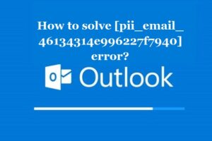 How to solve [pii_email_46134314e996227f7940] error?