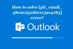 How to solve [pii_email_48e2e2522b01e3ac4183] error?