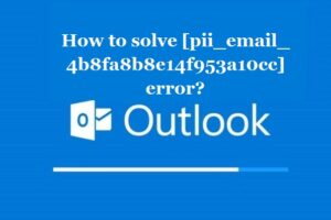 How to solve [pii_email_4b8fa8b8e14f953a10cc] error?