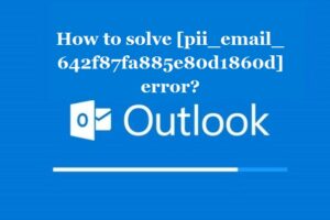 How to solve [pii_email_642f87fa885e80d1860d] error?