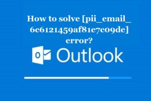 How to solve [pii_email_6c6121459af81e7c09de] error?