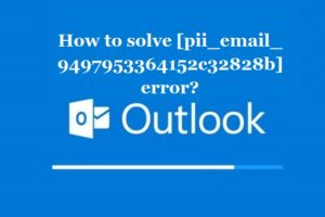 How to solve [pii_email_9497953364152c32828b] error?