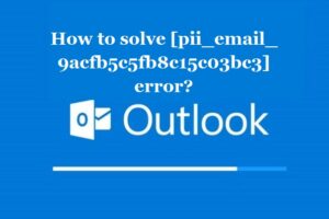 How to solve [pii_email_9acfb5c5fb8c15c03bc3] error?